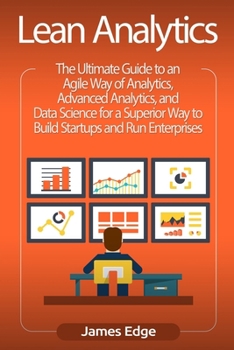 Paperback Lean Analytics: The Ultimate Guide to an Agile Way of Analytics, Advanced Analytics, and Data Science for a Superior Way to Build Star Book