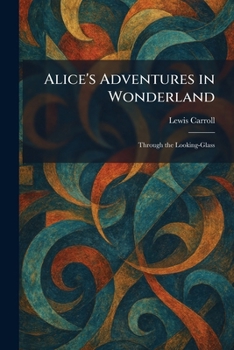 Alice's Adventures in Wonderland: Through the Looking-Glass