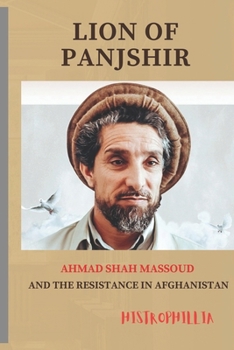 Lion of Panjshir: Ahmad Shah Massoud and the Resistance in Afghanistan (History Books)