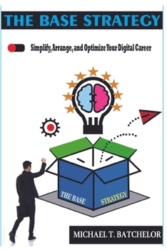 Paperback The Base Strategy: Simplify, Arrange, and Optimize Your Digital Career Book