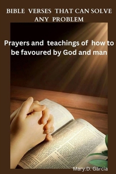 BIBLE VERSES THAT CAN SOLVE ANY PROBLEM: Prayers And Teachings Of How To Be Favoured By God And Man.