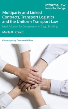 Multiparty and Linked Contracts, Transport Logistics and the Uniform Transport Law: Legal Solutions for Co-operation in Cargo Bundling (Contemporary Commercial Law)