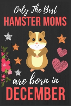 Paperback Only The Best Hamster Moms Are Born In December: Perfect Hamster Lover gift Hamster owner gift, Hamster Presents Lined Notebook Diary Journal, Birthda Book