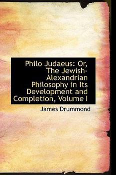 Paperback Philo Judaeus: Or, the Jewish-Alexandrian Philosophy in Its Development and Completion, Volume I Book