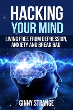 Paperback Hacking Your Mind: Living Free Form Depression, Anxiety And Break Bad Habits Book