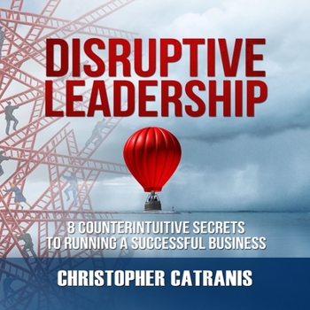 Audio CD Disruptive Leadership Lib/E: 8 Counterintuitive Secrets to Running a Successful Business Book