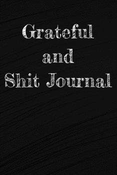 Grateful and Shit Journal: A Line A Day Journal 6 X 9 120 Pages is perfect to write down your daily thoughts.