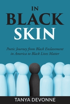 Paperback In Black Skin: A Poetic Journey from Black Enslavement in America to Black Lives Matter Book