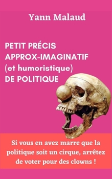 Paperback PETIT PRECIS APPROX-IMAGINATIF (et humoristique) de POLITIQUE [French] Book