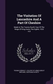 Hardcover The Visitation Of Lancashire And A Part Of Cheshire: Made In The Twenty-fourth Year Of The Reign Of King Henry The Eighth, 1533 A.d Book