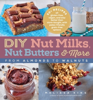 Paperback DIY Nut Milks, Nut Butters, and More: From Almonds to Walnuts Book