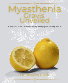 Paperback Myasthenia Gravis Unveiled: A Beginners Guide To Understanding, Managing And Thriving With MG Book