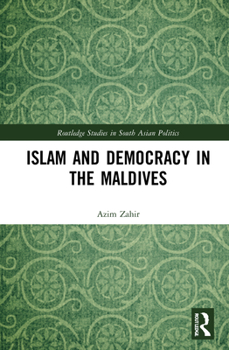 Hardcover Islam and Democracy in the Maldives: Interrogating Reformist Islam's Role in Politics Book