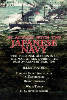 Hardcover In Action With the Japanese Navy: Two Personal Accounts of the War at Sea During the Russo-Japanese War, 1904-Before Port Arthur in a Destroyer by Hes Book