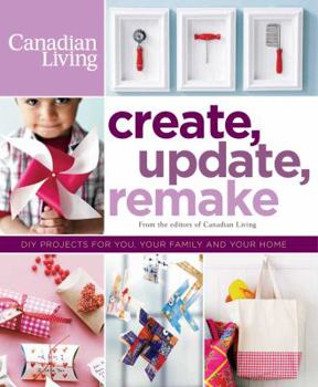 Paperback Create, Update, Remake: DIY Projects for You, Your Family and Your Home [French] Book