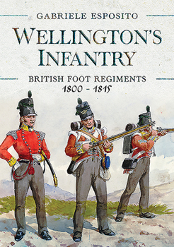 Hardcover Wellington's Infantry: British Foot Regiments 1800-1815 Book