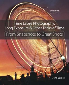 Paperback Time Lapse Photography, Long Exposure & Other Tricks of Time: From Snapshots to Great Shots Book