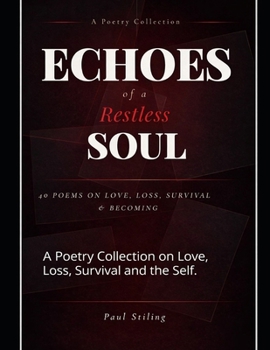Echoes of a Restless Soul.: A Poetry Collection on Love, Loss, Survival and the Self.