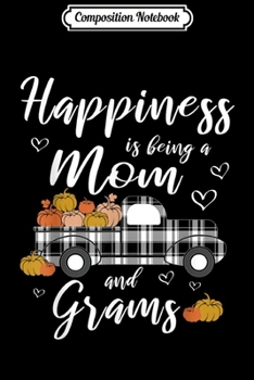 Composition Notebook: Happiness Is Being Mom And Grams Thanksgiving Gifts  Journal/Notebook Blank Lined Ruled 6x9 100 Pages
