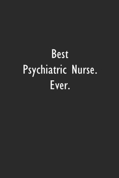 Best Psychiatric Nurse Ever: Lined Notebook (110 Pages 6" x 9" )