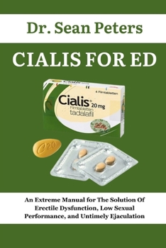 Paperback Cialis For Ed: An Extreme Manual for The Solution Of Erectile Dysfunction, Low Sexual Performance, and Untimely Ejaculation Book