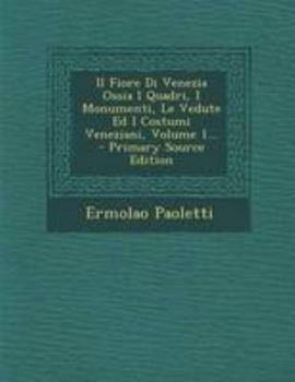 Paperback Il Fiore Di Venezia Ossia I Quadri, I Monumenti, Le Vedute Ed I Costumi Veneziani, Volume 1... [Italian] Book