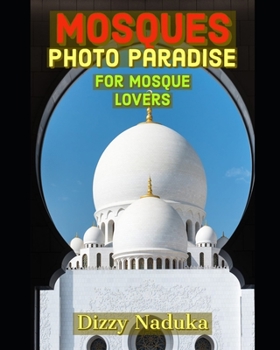 Paperback Mosque Photos for Mosque Lovers: 110+ Beautiful Photo Album of Mosque Pictures of all shapes and sizes from around the world, for Children, Adults, Se Book