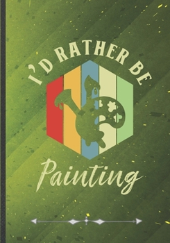 I'd Rather Be Painting: Painting Blank Lined Notebook/ Journal, Writer Practical Record. Dad Mom Anniversay Gift. Thoughts Creative Writing Logbook. Fashionable Vintage Look 110 Pages B5