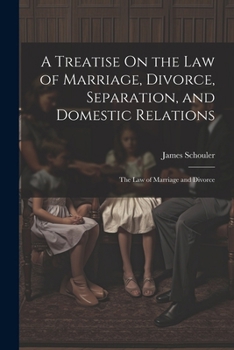 Paperback A Treatise On the Law of Marriage, Divorce, Separation, and Domestic Relations: The Law of Marriage and Divorce Book