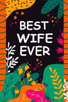 Best Wife Ever: A Unique Notebook Journal Gift Idea for Wife From Husband - 6x9 Inch 110 Pages Blank Lined Notebook Gifts for Wife on Birthday, ... Notes, to-do-lists and Brainstorming Journal