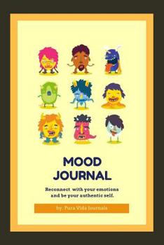 Mood Journal - Reconnect With Your Emotions And Be Your Authentic Self: A Journey To Authenticity, Uniqueness, and Well-Being 140 Prompts, 20 Weeks, 7 Emotions Mood Tracker