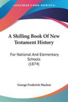 Paperback A Shilling Book Of New Testament History: For National And Elementary Schools (1874) Book