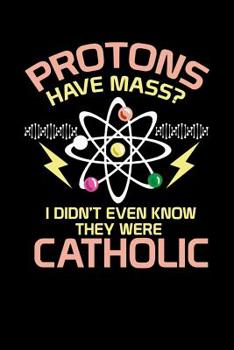 Paperback Protons Have Mass: 120 Pages I 6x9 I Dot Grid I Funny Physics, Mathematics & Religion Gifts Book