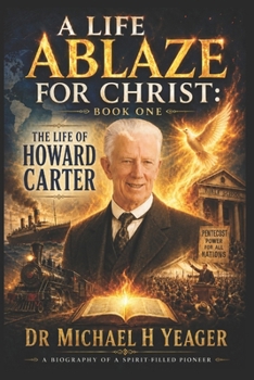 A LIFE ABLAZE FOR CHRIST - BOOK ONE: The Life of Howard Carter