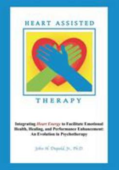 Paperback Heart Assisted Therapy: Integrating Heart Energy to Facilitate Emotional Health, Healing, and Performance Enhancement: An Evolution in Psychot Book