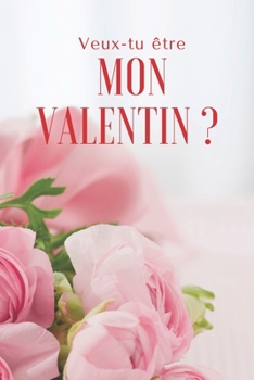 Veux-tu être mon Valentin ?: Carnet de Notes Saint Valentin , Journal Intime, ou Planificateur,  cadeau d’amour, Anniversaire pour homme, Cadeau Saint Valentin pour Lui (French Edition)