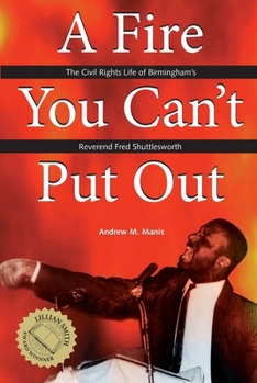 Paperback A Fire You Can't Put Out: The Civil Rights Life of Birmingham's Reverend Fred Shuttlesworth Book