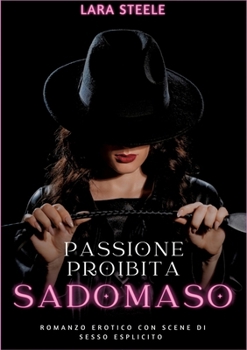 Passione Proibita Sadomaso: Romanzo Erotico con Scene di Sesso Esplicito (Italian Edition)
