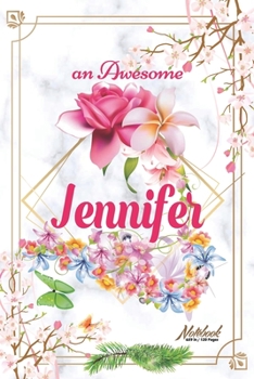An Awesome Jennifer Journal: Awesome (Diary, Notebook) Personalized Custom Name - Flowers (6 x 9 - Blank Lined 120 Pages A Wonderful Journal for an Awesome Life Personalized First Name Personal Writin