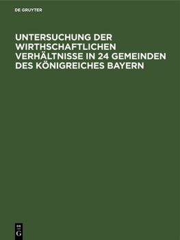 Hardcover Untersuchung Der Wirthschaftlichen Verhältnisse in 24 Gemeinden Des Königreiches Bayern [German] Book