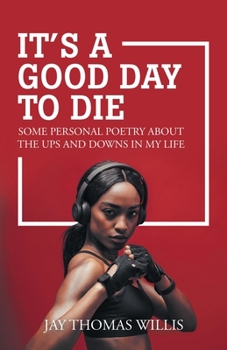 Paperback It's a Good Day to Die: Some Personal Poetry About the Ups and Downs in My Life Book