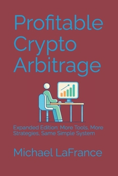 Paperback Profitable Crypto Arbitrage: Expanded Edition: More Tools, More Strategies, Same Simple System Book