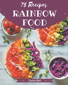 Paperback 75 Rainbow Food Recipes: A Rainbow Food Cookbook from the Heart! Book