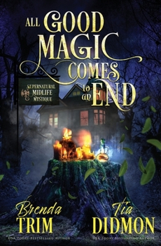 Paperback All Good Magic Comes to an End: Paranormal Women's Fiction (Supernatural Midlife Mystique) Book