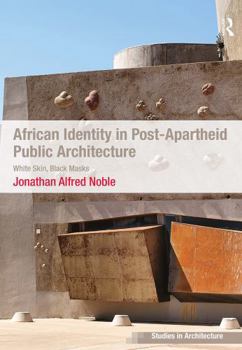 African Identity in Post-Apartheid Public Architecture: White Skin, Black Masks (Ashgate Studies in Architecture)