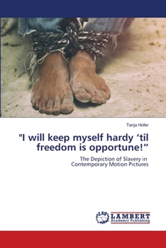 "I will keep myself hardy ‘til freedom is opportune!”: The Depiction of Slavery in Contemporary Motion Pictures