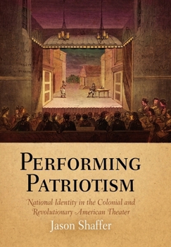 Performing Patriotism: National Identity in the Colonial and Revolutionary American Theater - Book  of the Early American Studies