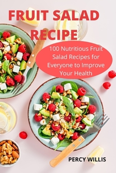 Paperback Fruit Salad Recipe: 100 Nutritious Fruit Salad Recipes for Everyone to Improve Your Health Book