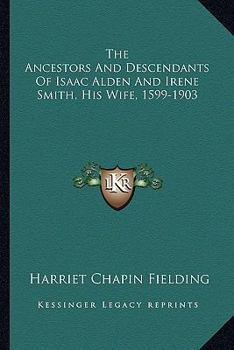 The Ancestors and Descendants of Isaac Alden and Irene Smith, His Wife (1599-1903)