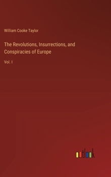 Hardcover The Revolutions, Insurrections, and Conspiracies of Europe: Vol. I Book